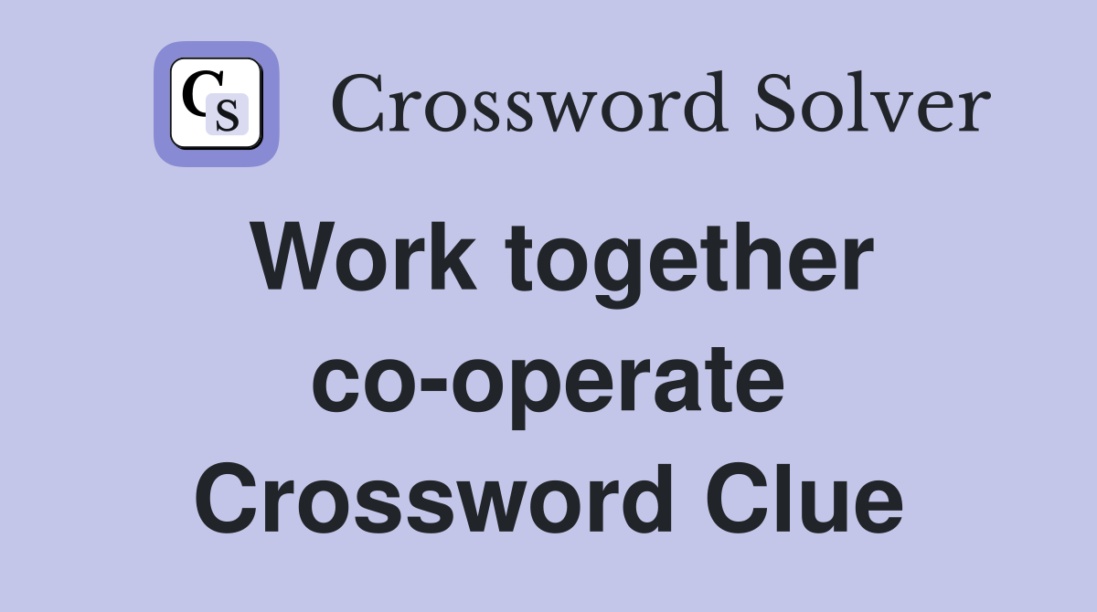 Work together co-operate Crossword Clue