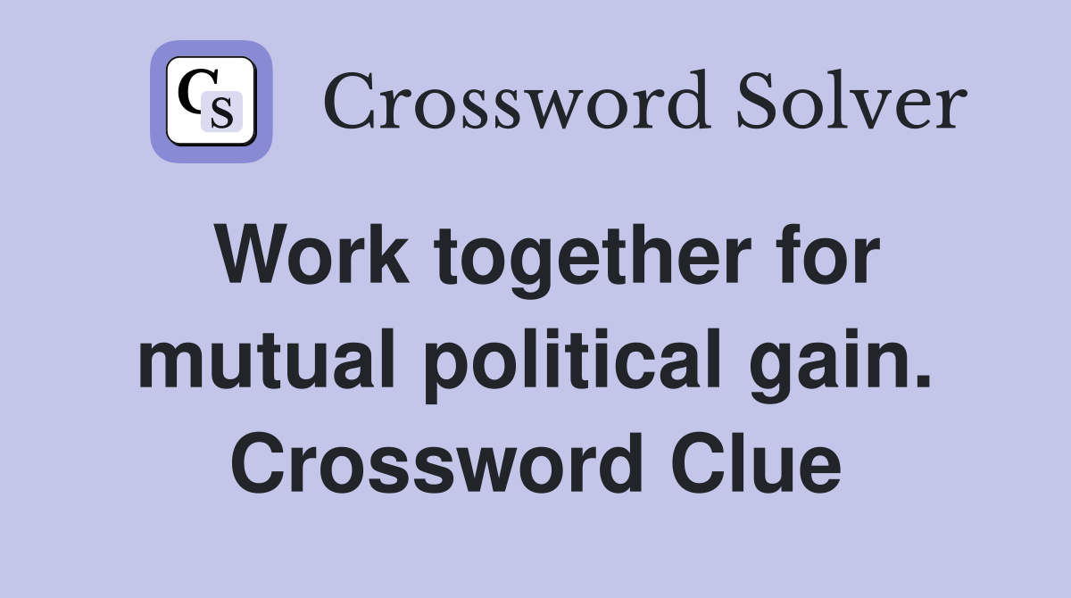 Work together for mutual political gain. Crossword Clue