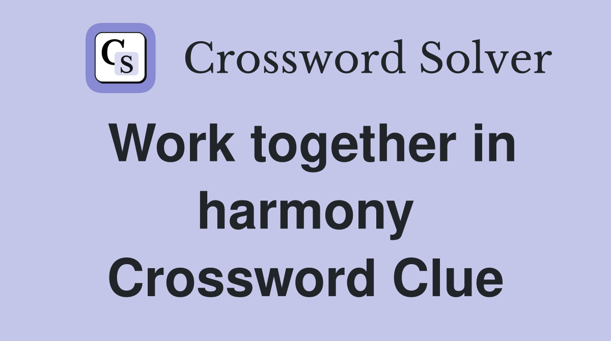 Work together in harmony Crossword Clue