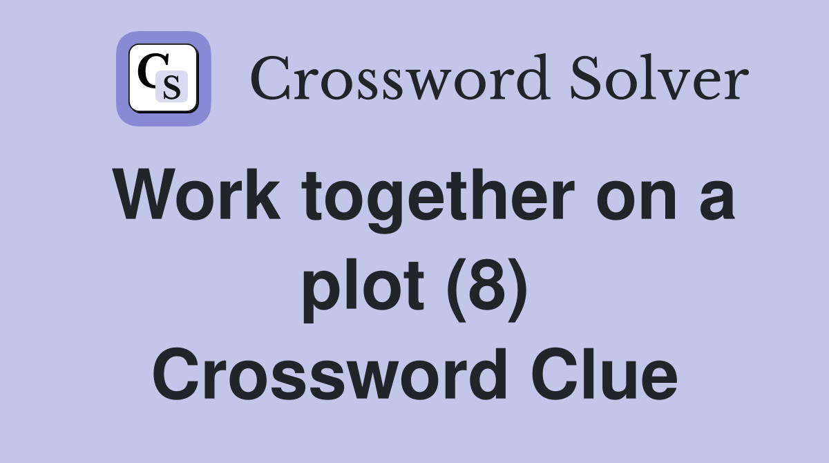 Work together on a plot (8) Crossword Clue