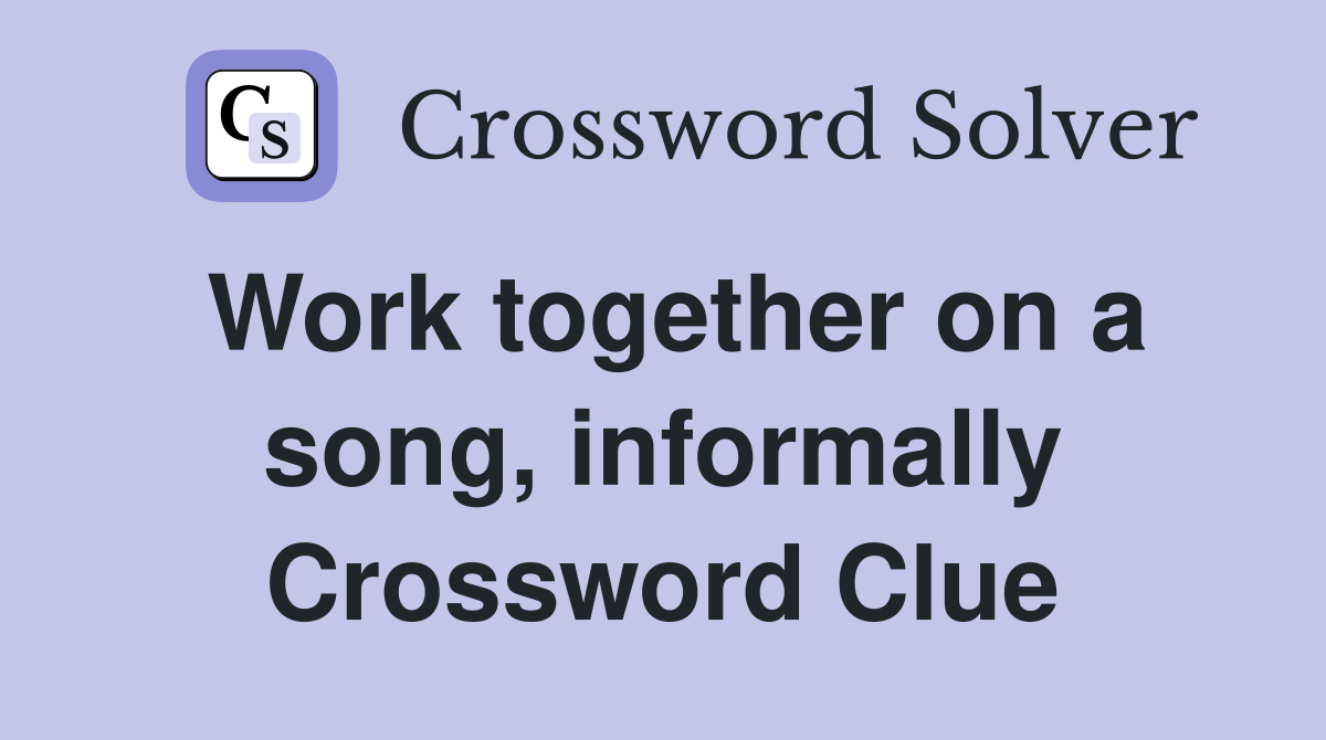 Work together on a song, informally Crossword Clue