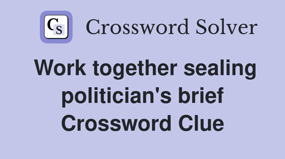 Work together sealing politician's brief Crossword Clue