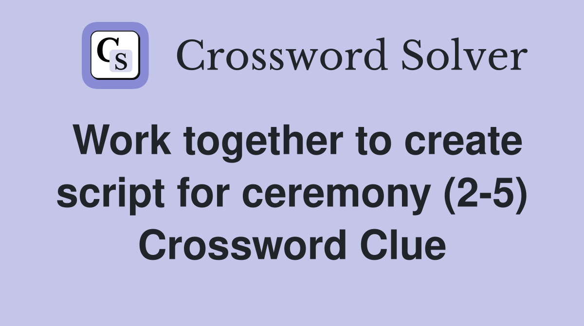 Work together to create script for ceremony (2-5) Crossword Clue