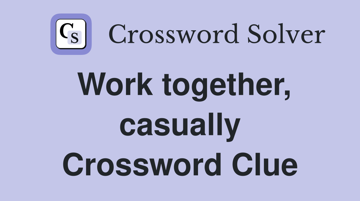 Work together, casually Crossword Clue