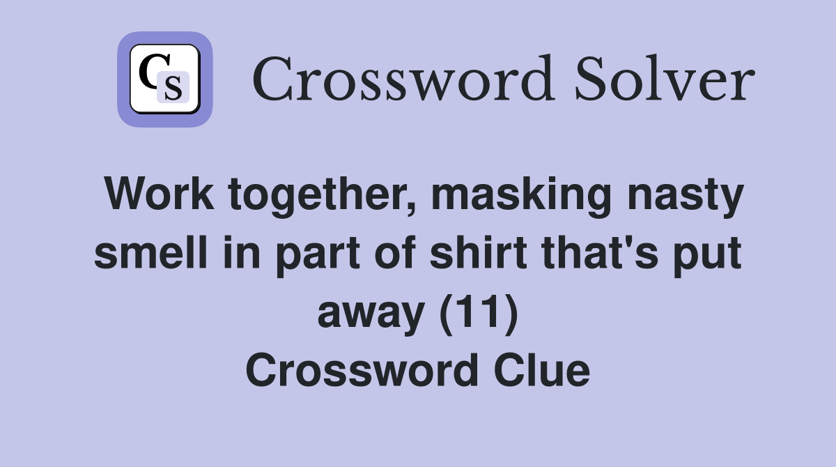 Work together, masking nasty smell in part of shirt that's put away (11) Crossword Clue