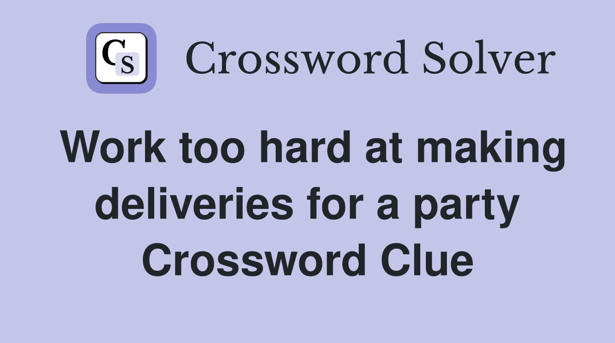 Work too hard at making deliveries for a party Crossword Clue