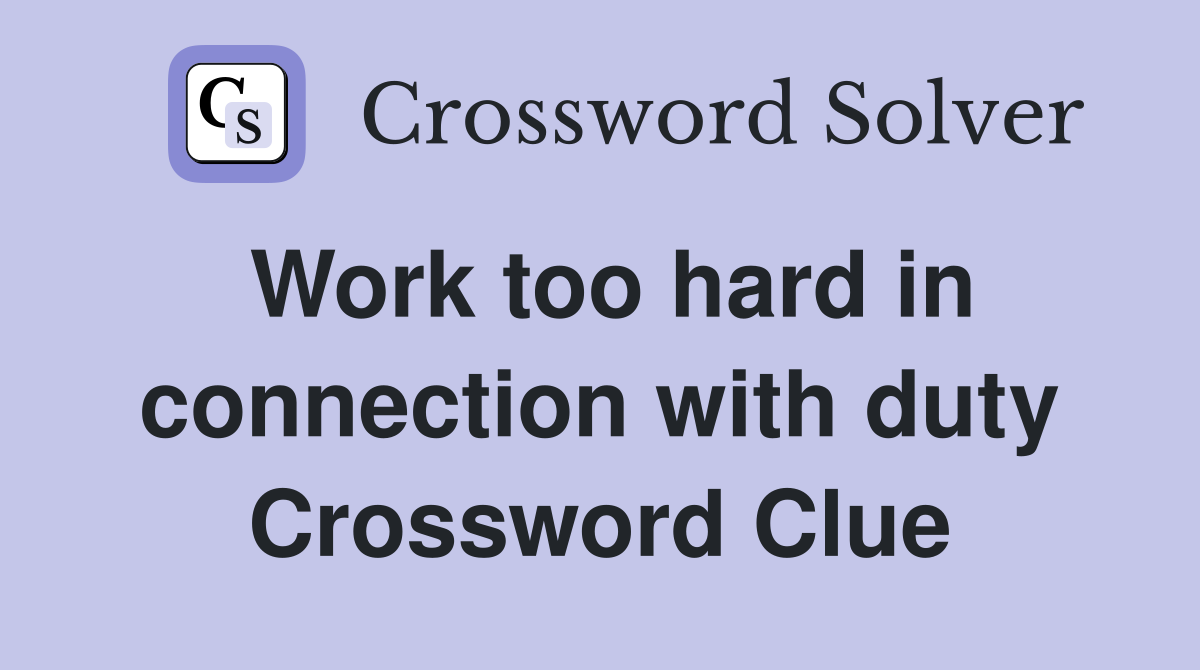 Work too hard in connection with duty Crossword Clue