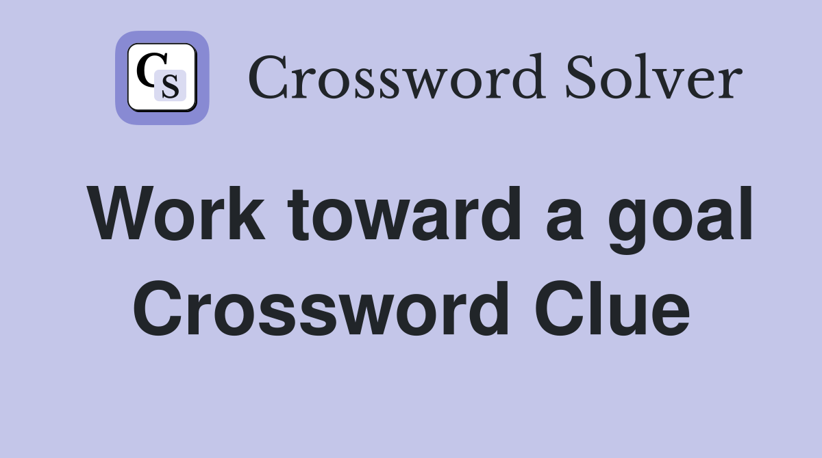 Work toward a goal Crossword Clue