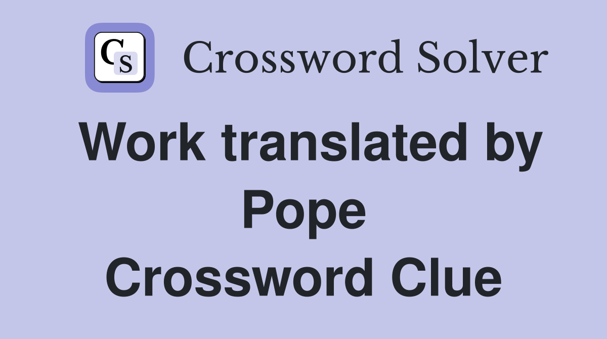 Work translated by Pope Crossword Clue