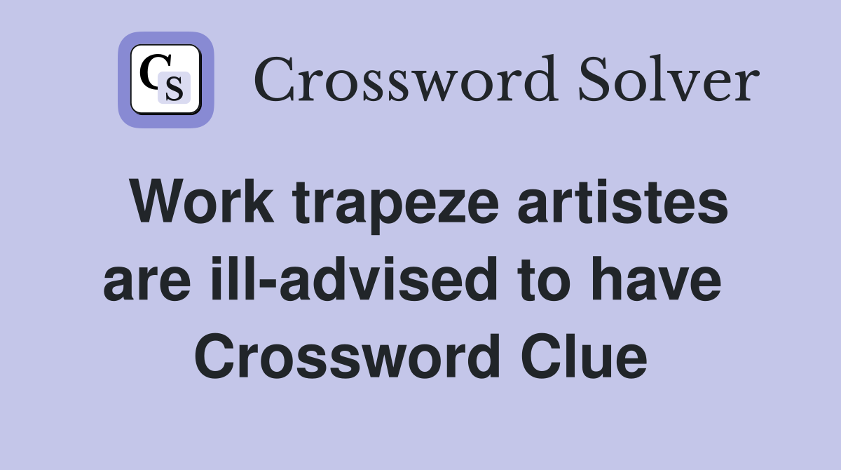 Work trapeze artistes are ill-advised to have  Crossword Clue