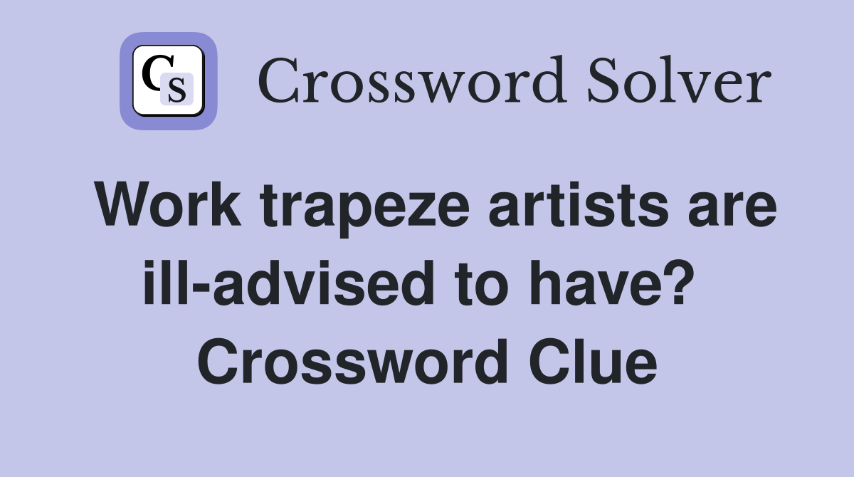 Work trapeze artists are ill-advised to have?  Crossword Clue