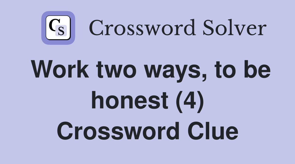 Work two ways, to be honest (4) Crossword Clue