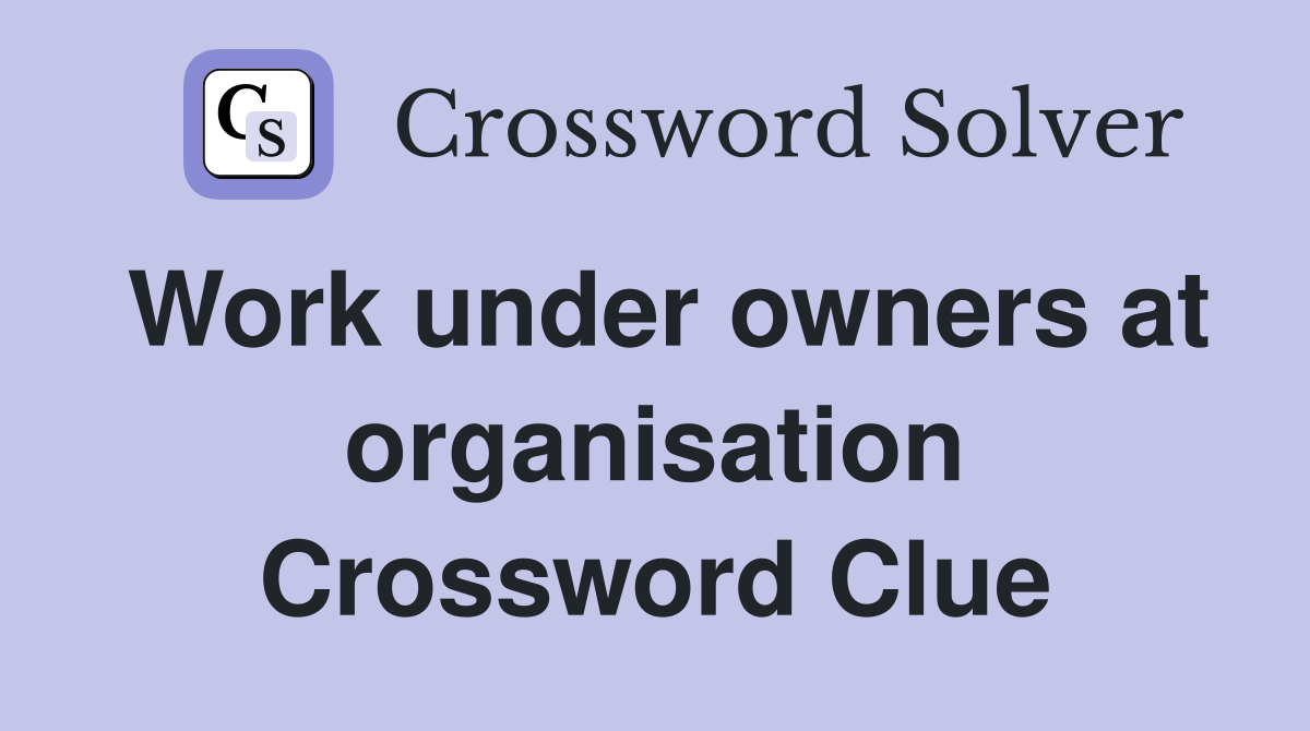 Work under owners at organisation Crossword Clue
