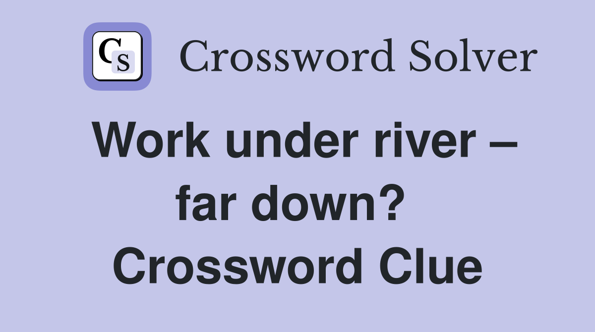 Work under river – far down?  Crossword Clue