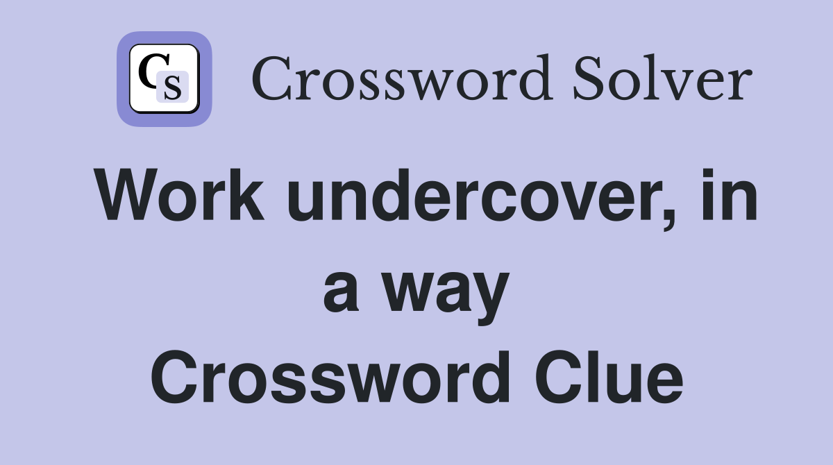 Work undercover, in a way Crossword Clue