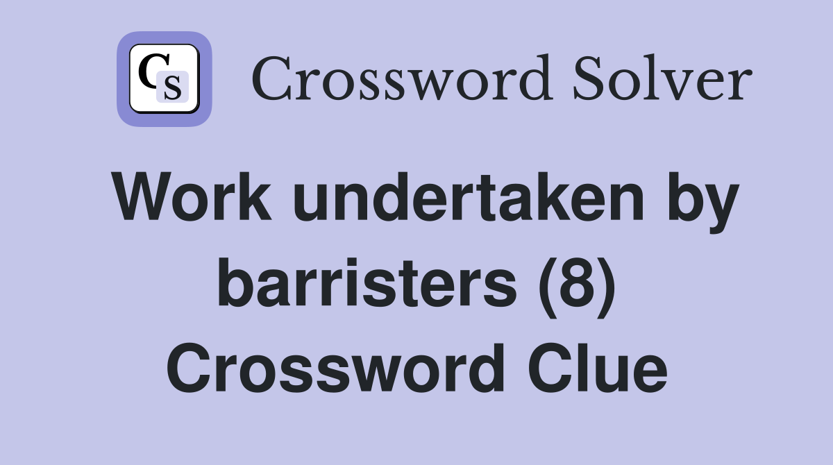 Work undertaken by barristers (8) Crossword Clue