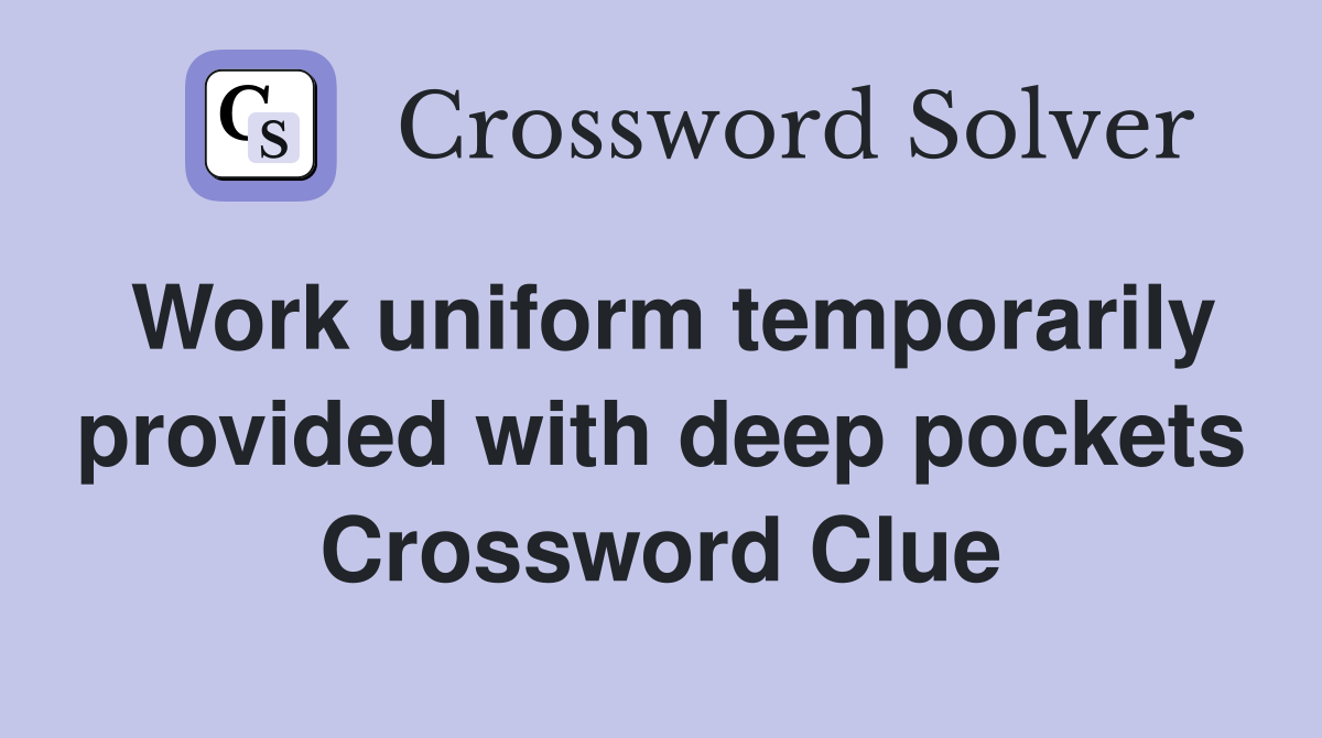 Work uniform temporarily provided with deep pockets Crossword Clue