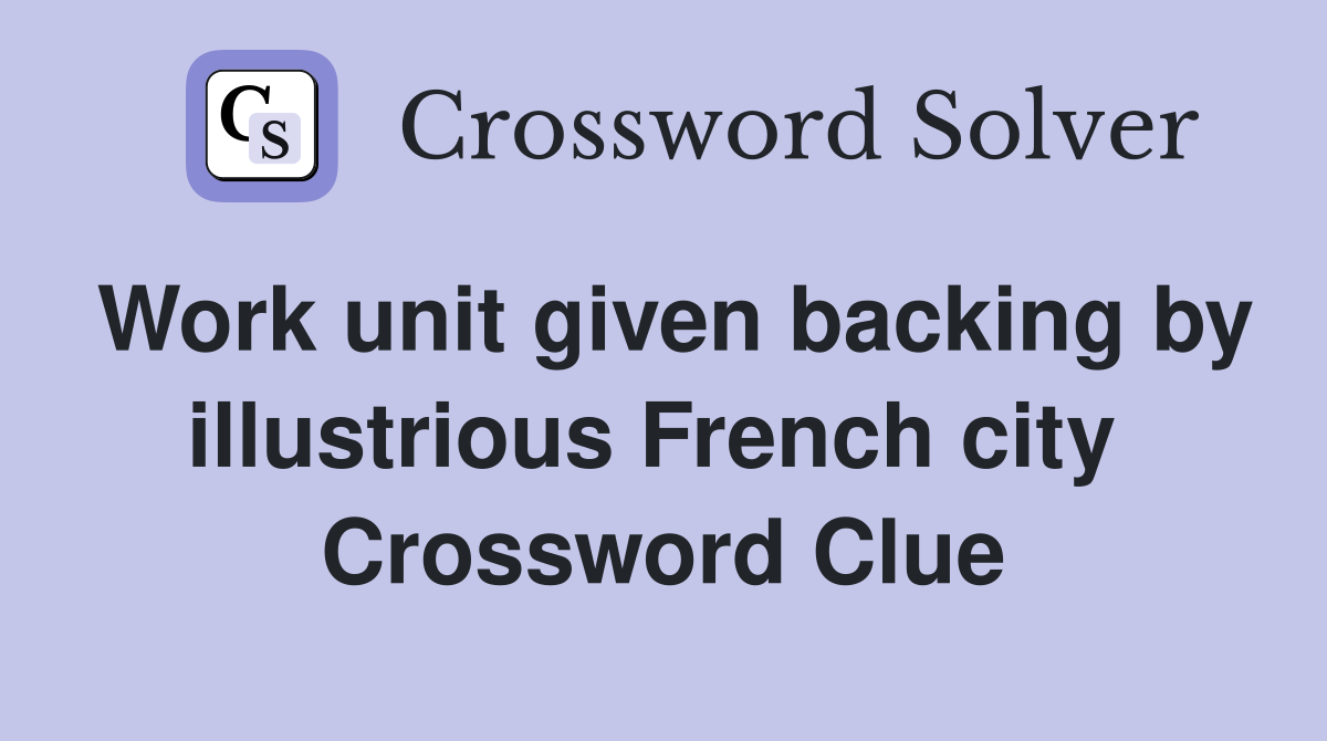 Work unit given backing by illustrious French city  Crossword Clue