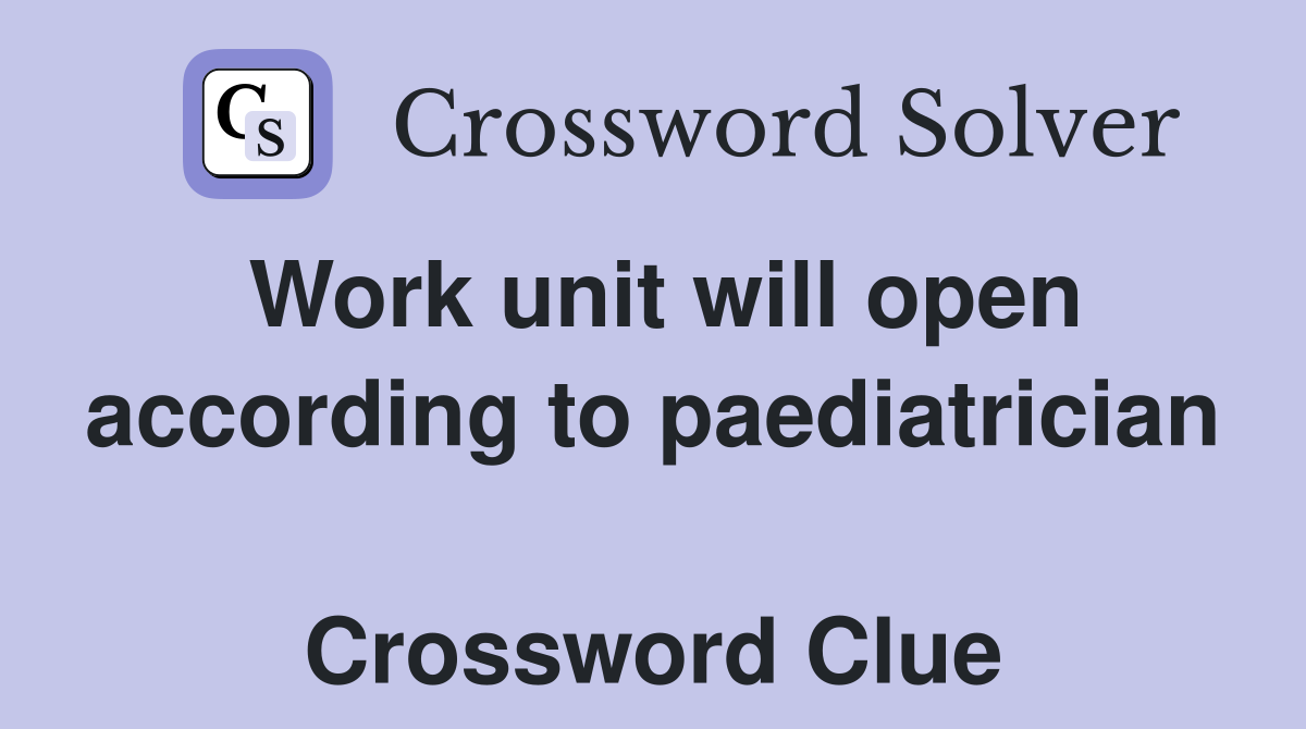 Work unit will open according to paediatrician  Crossword Clue