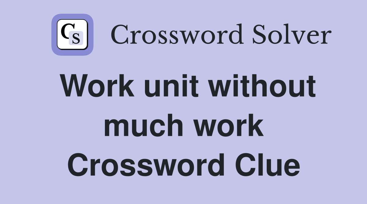 Work unit without much work Crossword Clue
