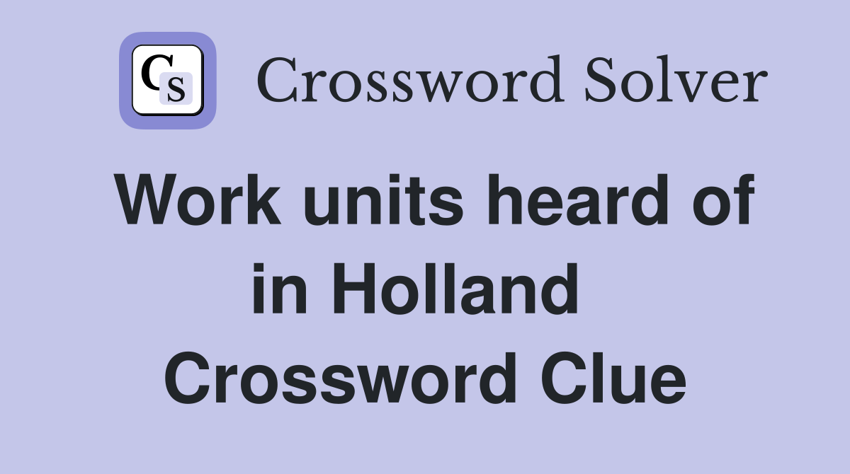 Work units heard of in Holland  Crossword Clue