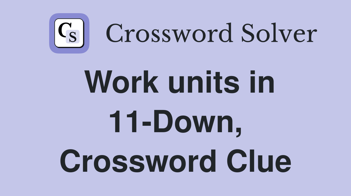 Work units in 11-Down, Crossword Clue