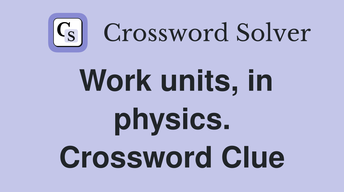 Work units, in physics. Crossword Clue
