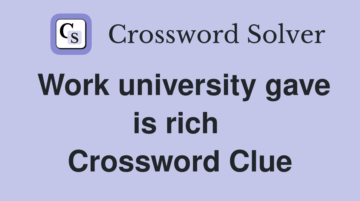 Work university gave is rich  Crossword Clue