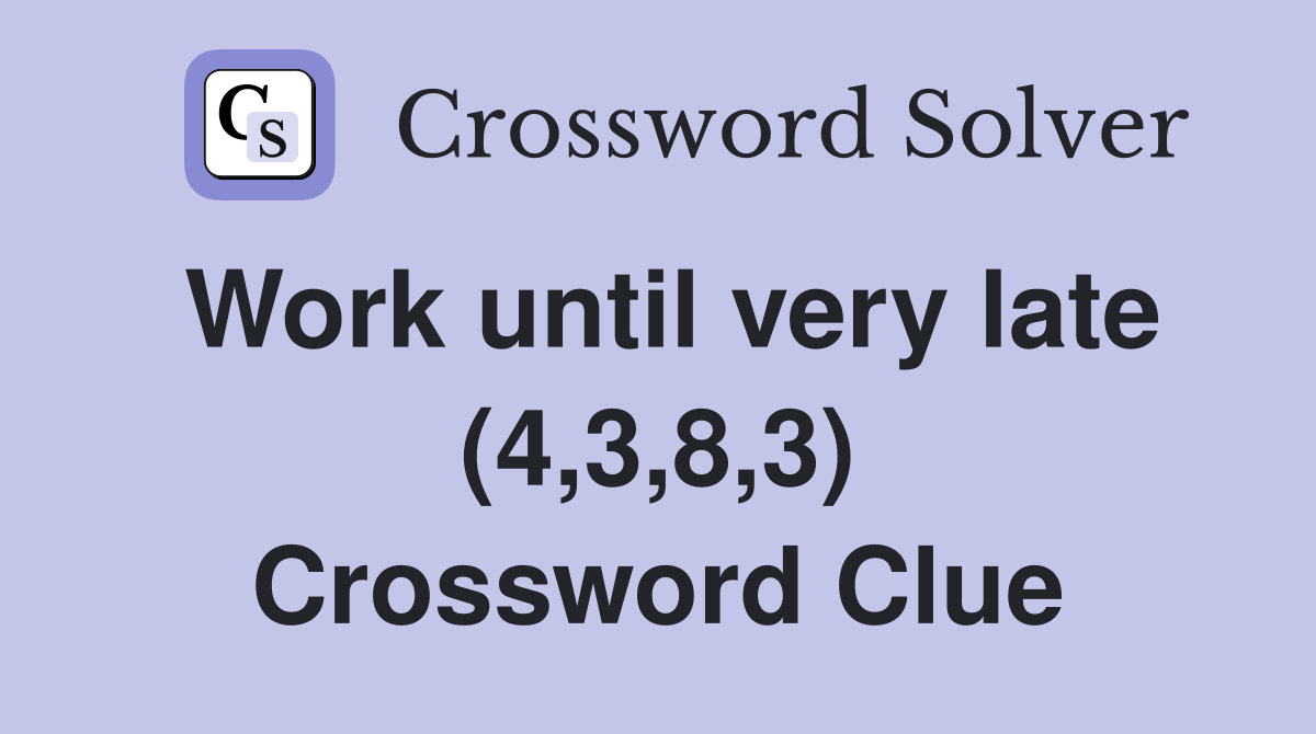 Work until very late (4,3,8,3) Crossword Clue