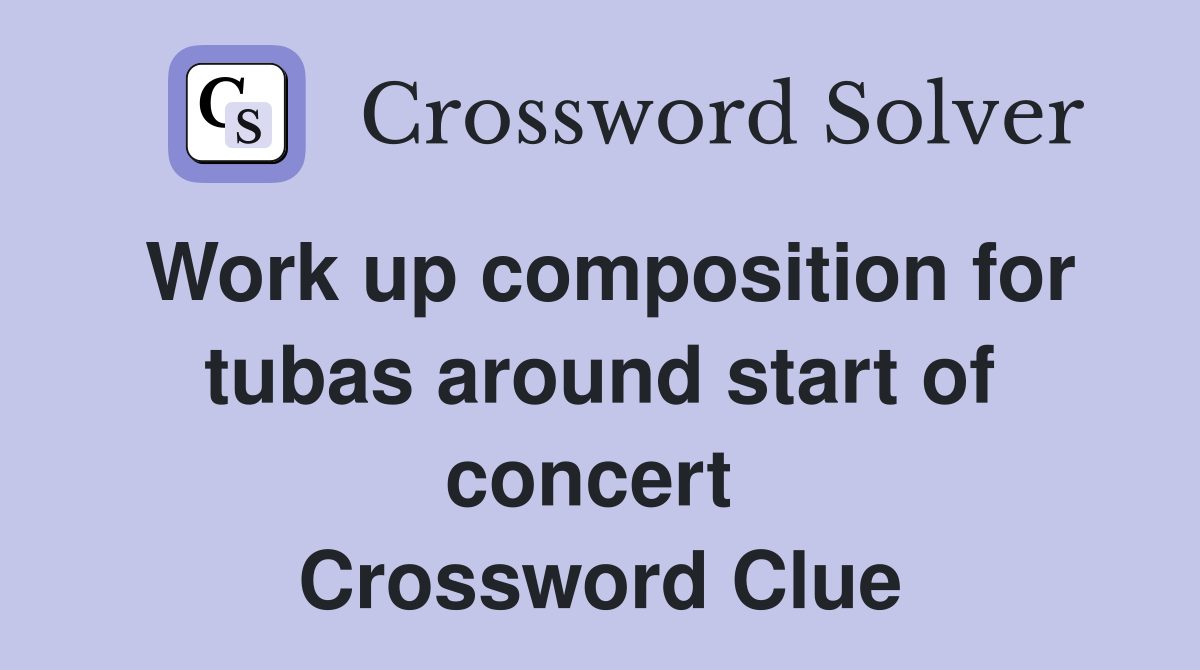Work up composition for tubas around start of concert  Crossword Clue