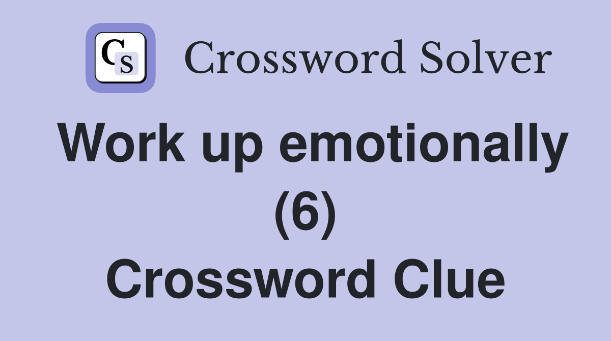 Work up emotionally (6) Crossword Clue