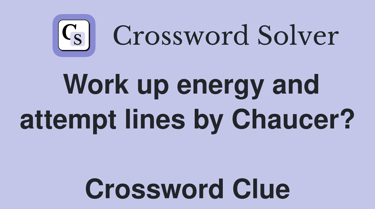 Work up energy and attempt lines by Chaucer?  Crossword Clue