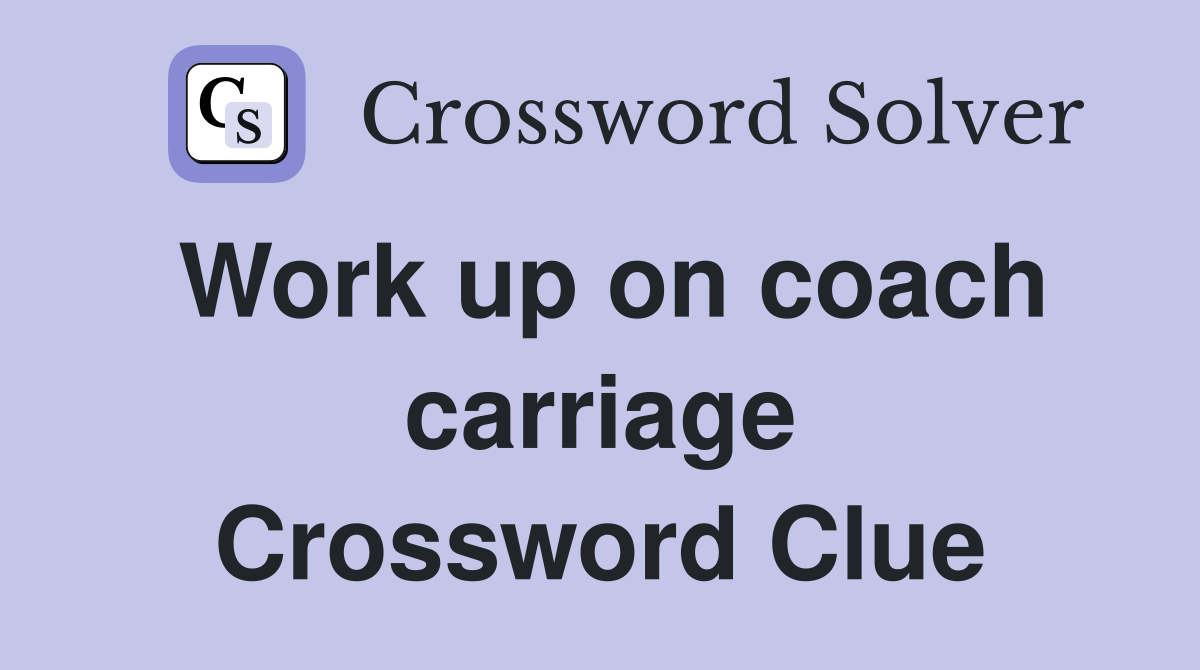Work up on coach carriage Crossword Clue
