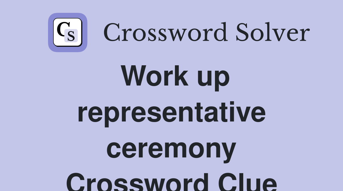 Work up representative ceremony Crossword Clue