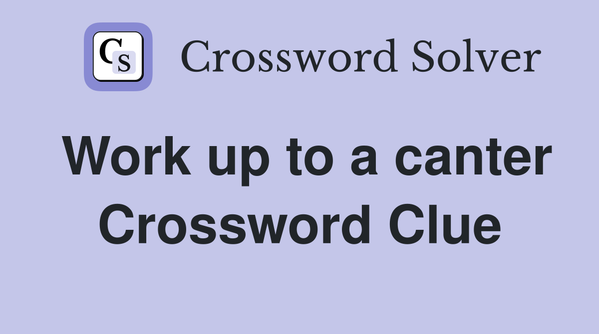 Work up to a canter Crossword Clue