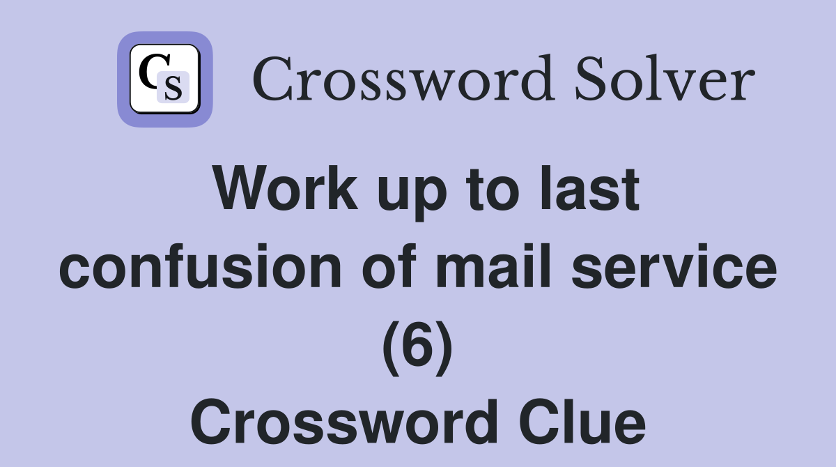 Work up to last confusion of mail service (6) Crossword Clue