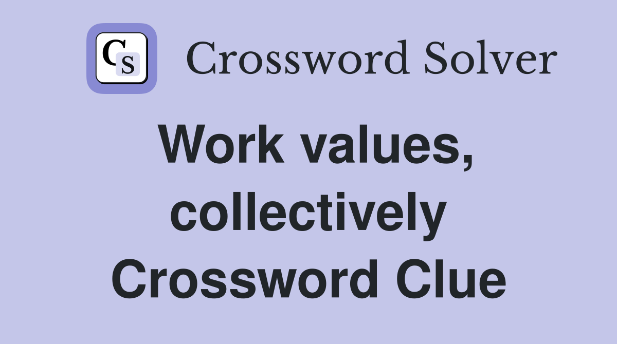 Work values, collectively Crossword Clue