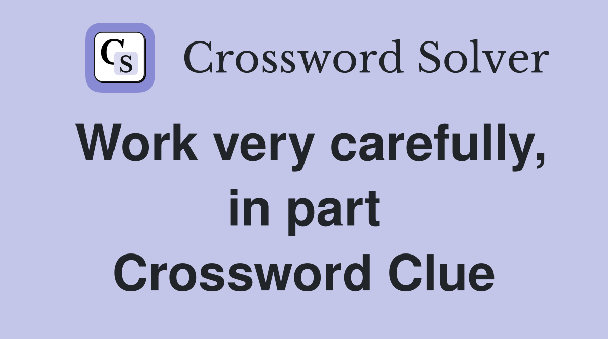 Work very carefully, in part Crossword Clue