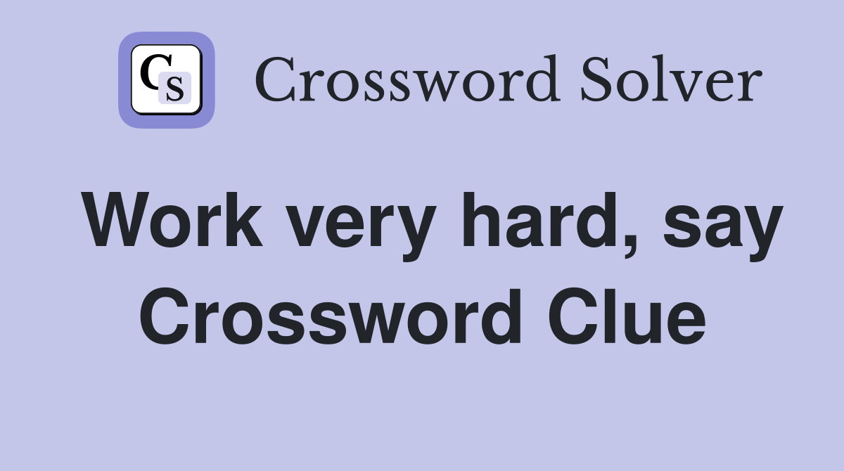 Work very hard, say Crossword Clue