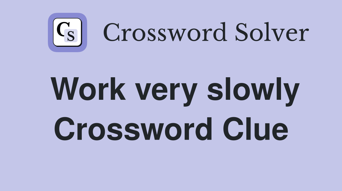 Work very slowly Crossword Clue