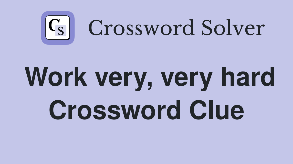 Work very, very hard Crossword Clue