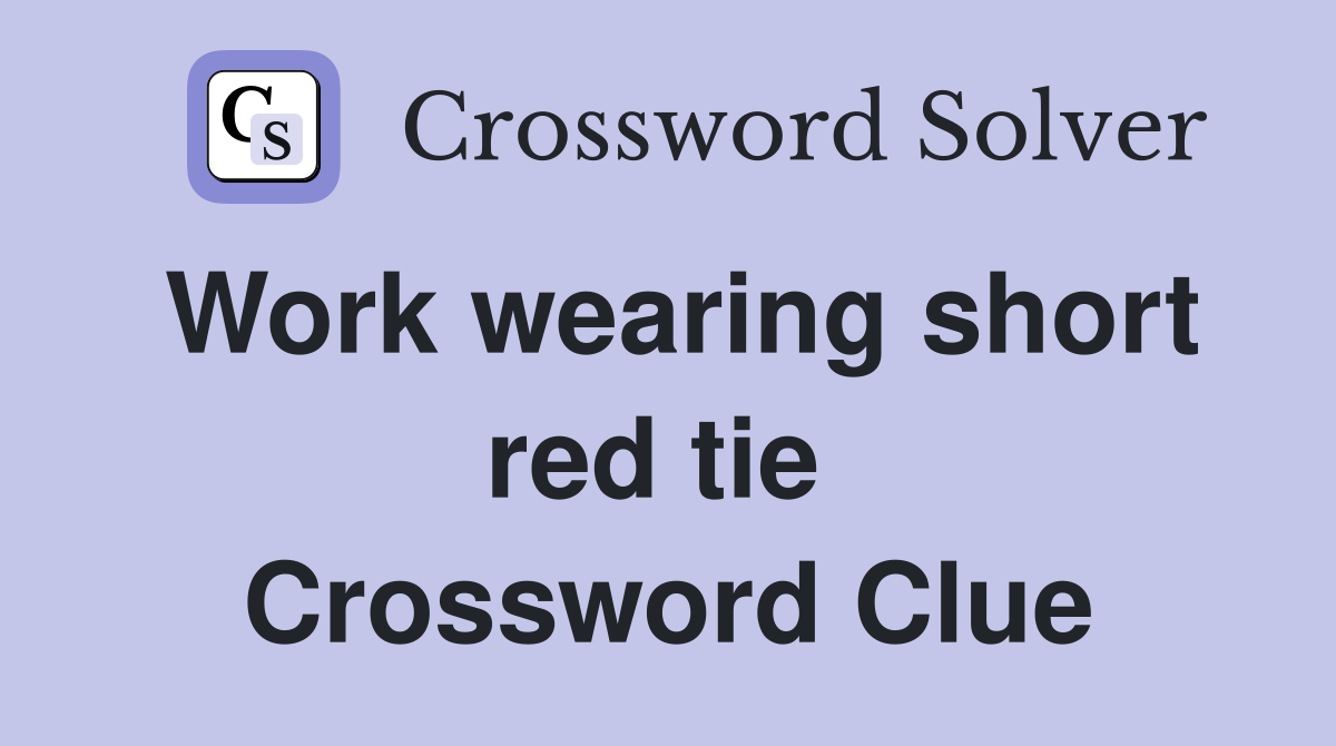 Work wearing short red tie  Crossword Clue