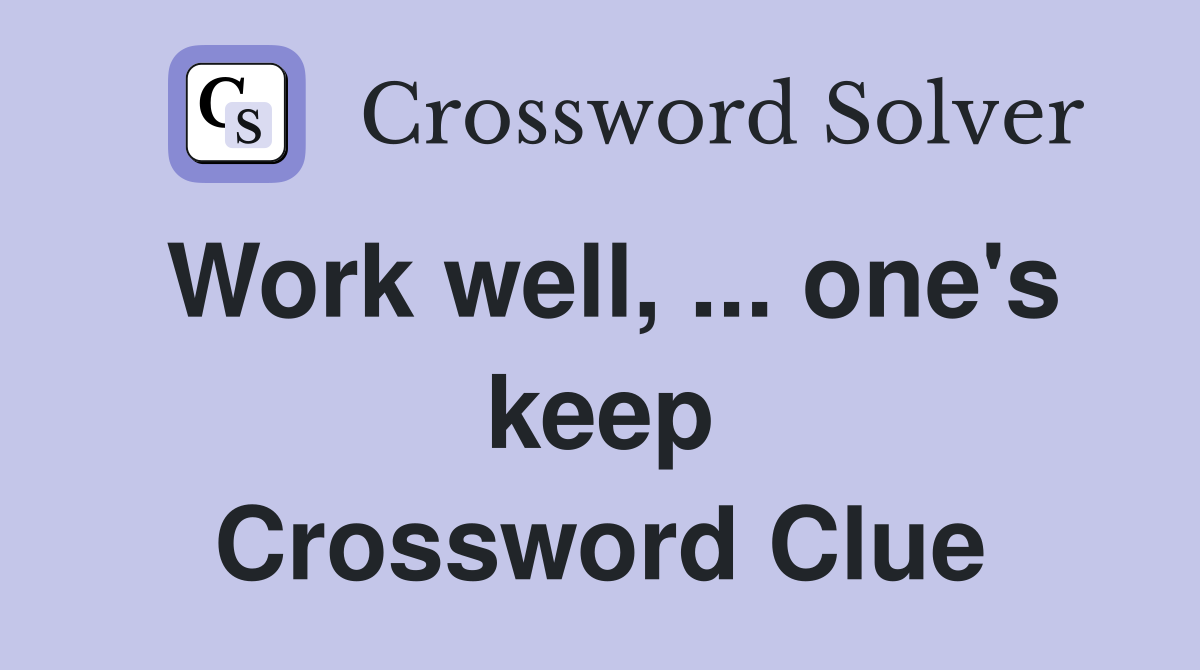 Work well, ... one's keep Crossword Clue