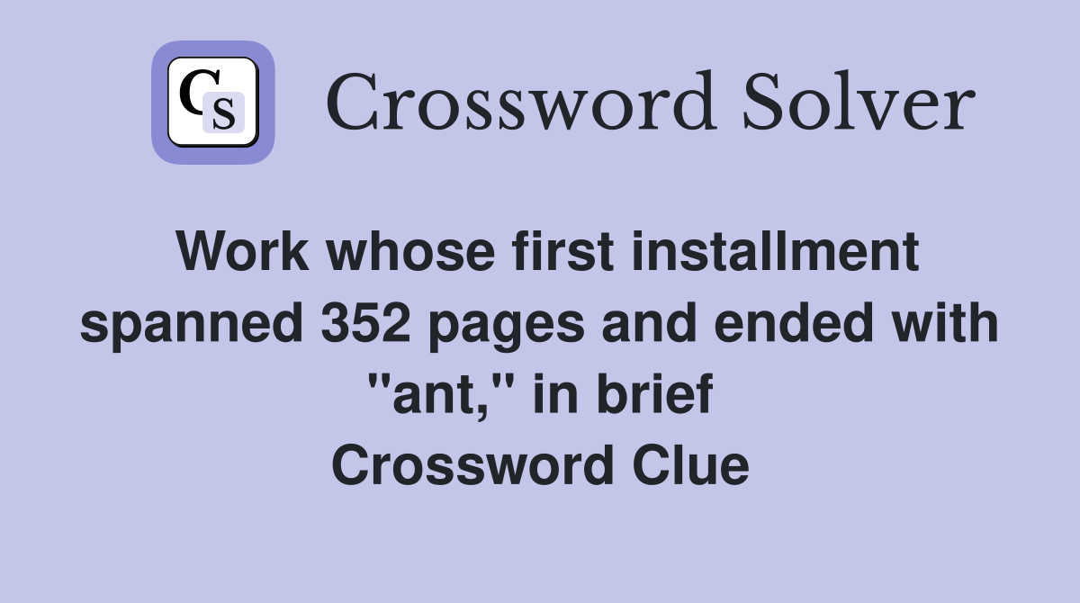 Work whose first installment spanned 352 pages and ended with "ant," in brief Crossword Clue