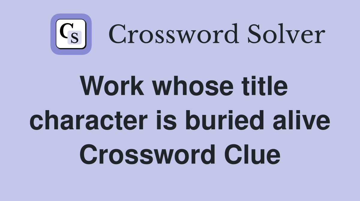Work whose title character is buried alive Crossword Clue