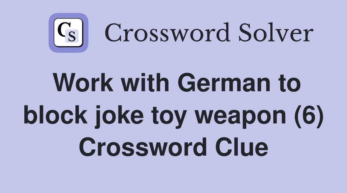 Work with German to block joke toy weapon (6) Crossword Clue