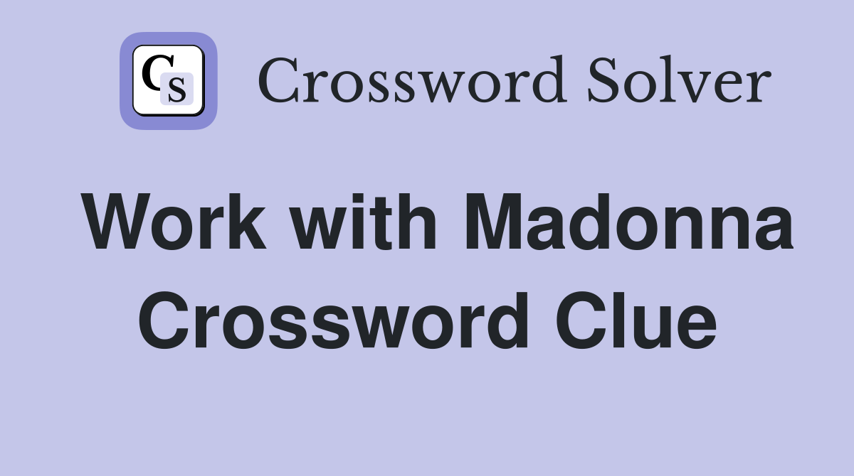 Work with Madonna Crossword Clue