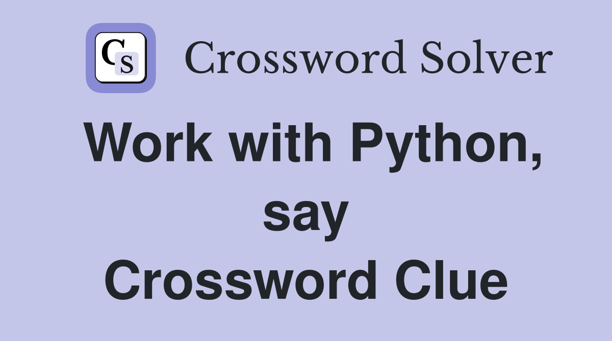 Work with Python, say Crossword Clue