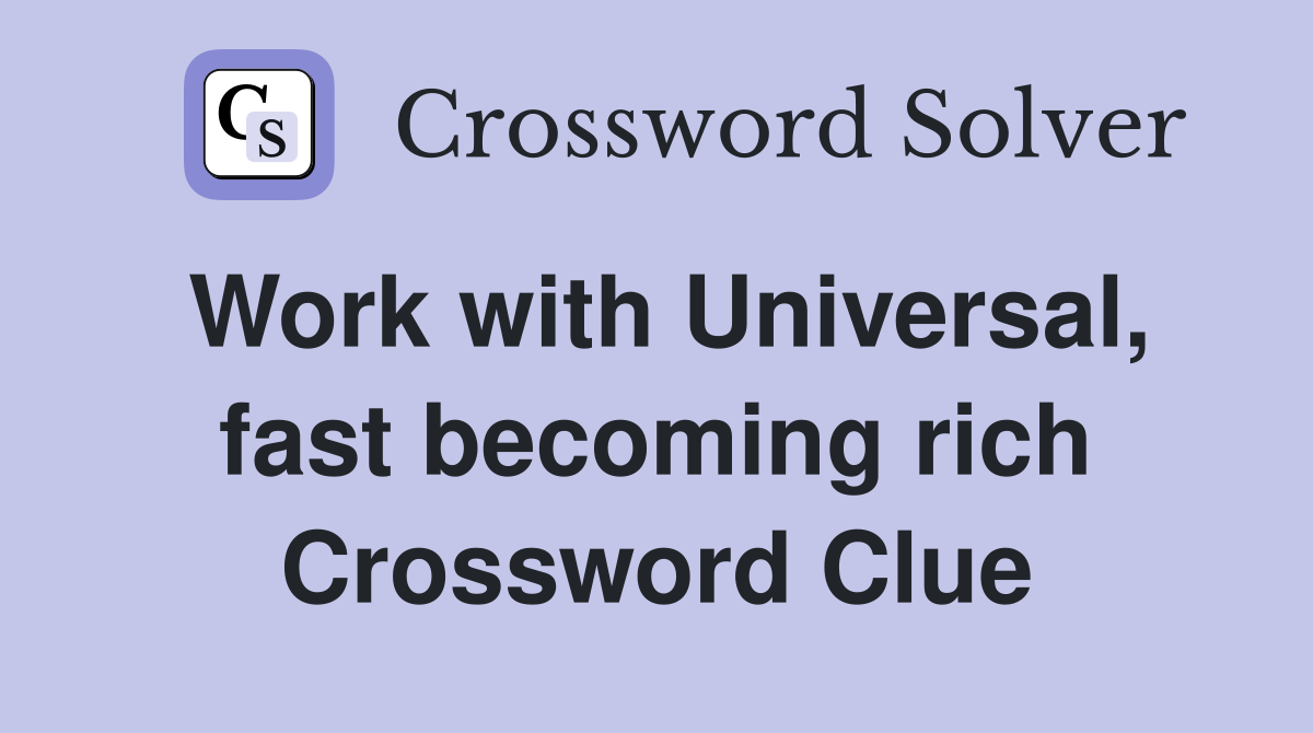 Work with Universal, fast becoming rich Crossword Clue