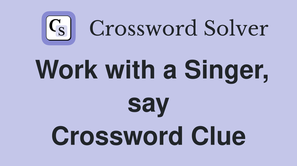 Work with a Singer, say Crossword Clue
